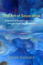 The Art of Separation: A handbook for your unique journey through break-up and beyond af Derek Hassack