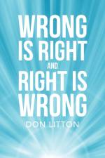 Wrong Is Right and Right Is Wrong af Don Litton