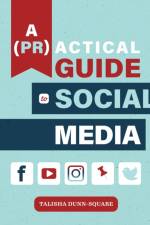 A (PR)actical Guide to Social Media af Talisha Dunn-Square