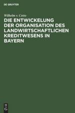 Die Entwickelung Der Organisation Des Landwirtschaftlichen Kreditwesens in Bayern af Wilhelm V Cetto