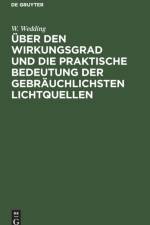 UEber Den Wirkungsgrad Und Die Praktische Bedeutung Der Gebrauchlichsten Lichtquellen af W Wedding
