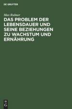 Das Problem Der Lebensdauer Und Seine Beziehungen Zu Wachstum Und Ernahrung af Max Rubner