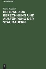 Beitrag Zur Berechnung Und Ausfuhrung Der Staumauern af Franz Kreuter