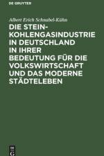Die Steinkohlengasindustrie in Deutschland in Ihrer Bedeutung Fur Die Volkswirtschaft Und Das Moderne Stadteleben af Albert Erich Schnabel-Kuhn
