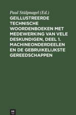 Geillustreerde Technische Woordenboeken Met Medewerking Van Vele Deskundigen, Deel 1. Machineonderdeelen En de Gebruikelijkste Gereedschappen