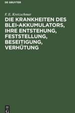 Die Krankheiten Des Blei-Akkumulators, Ihre Entstehung, Feststellung, Beseitigung, Verhutung af F E Kretzschmar