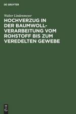 Hochverzug in Der Baumwoll-Verarbeitung Vom Rohstoff Bis Zum Veredelten Gewebe af Walter Lindenmeyer