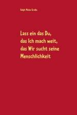 Lass ein das Du, das Ich mach weit, es sucht das Wir die Menschlichkeit af Ralph Melas Grosse