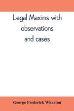 Legal maxims with observations and cases af George Frederick Wharton