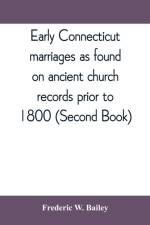 Early Connecticut marriages as found on ancient church records prior to 1800 (Second Book) af Frederic W Bailey