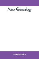 Mack genealogy. The descendants of John Mack of Lyme, Conn., with appendix containing genealogy of allied family, etc af Sophia Smith