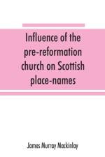 Influence of the pre-reformation church on Scottish place-names af James Murray Mackinlay