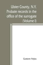 Ulster County, N.Y. probate records in the office of the surrogate, and in the county clerk's office at Kingston, N.Y. af Gustave Anjou