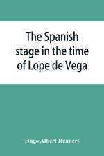 Spanish stage in the time of Lope de Vega af Hugo Albert Rennert