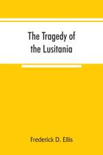 tragedy of the Lusitania; embracing authentic stories by the survivors and eye-witnesses of the disaster, including atrocities on land and sea, in the air, etc. af Frederick D Ellis