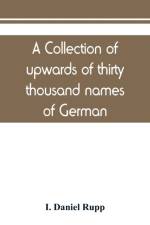 collection of upwards of thirty thousand names of German, Swiss, Dutch, French and other immigrants in Pennsylvania from 1727-1776, with a statement of the names of ships, whence they sailed, and the date of their arrival at Philadelphia, chronologicall af I Daniel Rupp