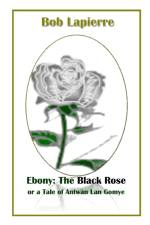 Ebony: The Black Rose or a Tale of Antwan Lan Gomye af Bob Lapierre