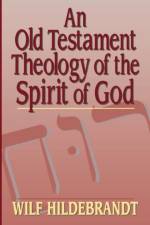 An Old Testament Theology of the Spirit of God af Wilfred Hildebrandt