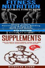 Fitness Nutrition & Supplements: Fitness Nutrition: The Ultimate Fitness Guide & Supplements: The Ultimate Supplement Guide For Men af Nicholas Bjorn