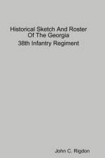 Historical Sketch And Roster Of The Georgia 38th Infantry Regiment af John C. Rigdon