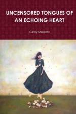 UNCENSORED TONGUES OF AN ECHOING HEART af Ginny Melazzo