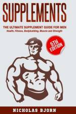 Supplements: The Ultimate Supplement Guide For Men: Health, Fitness, Bodybuilding, Muscle and Strength af Nicholas Bjorn