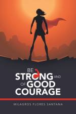 Be Strong and of Good Courage af Milagros Flores Santana