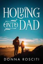 Holding Onto Dad af Donna Rosciti