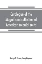 Catalogue of the magnificent collection of American colonial coins, historical and national medals, United States coins, U.S. fractional currency, Canadian coins and metals, etc af Henry Chapman