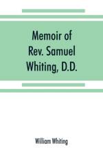 Memoir of Rev. Samuel Whiting, D.D., and of his wife, Elizabeth St. John, with references to some of their English ancestors and American descendants af William Whiting