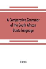 comparative grammar of the South African Bantu language, comprising those of Zanzibar, Mozambique, the Zambesi, Kafirland, Benguela, Angola, the Congo, the Ogowe, the Cameroons, the lake region, etc af J Torrend