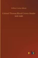 Colonel Thomas Blood Crown-Stealer 1618-1680