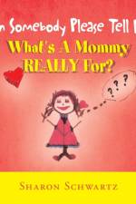 Can Somebody Please Tell Me What's a Mommy Really For? af Sharon Schwartz