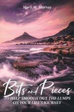 Bits and Pieces to Help Smooth Out the Lumps on Your Life's Journey af Mary M Murray