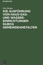 Die Ausfuhrung Von Haus-Gas- Und Wasser-Einrichtungen Durch Gemeindeanstalten af Otto Bergen