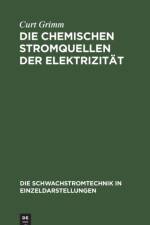 Die Chemischen Stromquellen Der Elektrizitat af Curt Grimm
