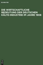 Die Wirtschaftliche Bedeutung Der Deutschen Kalte-Industrie Im Jahre 1908