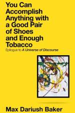 You Can Accomplish Anything with a Good Pair of Shoes and Enough Tobacco af Max Dariush Baker