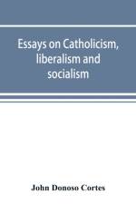 Essays on catholicism, liberalism and socialism af John Donoso Cortes