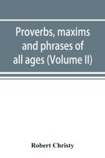 Proverbs, maxims and phrases of all ages af Robert Christy