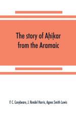 story of Aḥiḳar from the Aramaic, Syriac, Arabic, Armenian, Ethiopic, Old Turkish, Greek and Slavonic versions af F C Conybeare