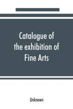 Catalogue of the exhibition of Fine Arts af UNKNOWN