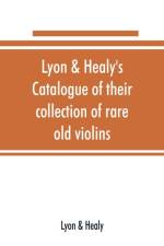 Lyon & Healy's Catalogue of their collection of rare old violins af Lyon
