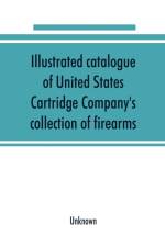 Illustrated catalogue of United States Cartridge Company's collection of firearms af UNKNOWN