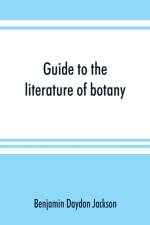 Guide to the literature of botany. Being a classified selection of botanical works, including nearly 6000 titles not given in Pritzel's 'Thesaurus.' af Benjamin Daydon Jackson