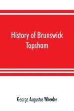 History of Brunswick, Topsham, and Harpswell, Maine, including the ancient territory known as Pejepscot af George Augustus Wheeler