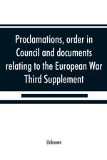 Proclamations, order in Council and documents relating to the European War, third supplement af UNKNOWN