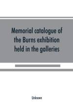 Memorial catalogue of the Burns exhibition held in the galleries of the Royal Glasgow institute of the fine arts 175 Sauchiehall Street Glasgow from 15th July till 31st October 1896 af UNKNOWN