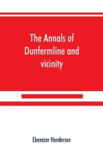 annals of Dunfermline and vicinity, from the earliest authentic period to the present time, A.D. 1069-1878; interspersed with explanatory notes, memorabilia, and numerous illustrative engravings. af Ebenezer Henderson