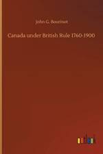 Canada under British Rule 1760-1900 af John G Bourinot